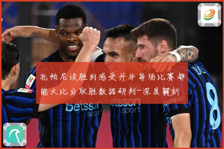 孔帕尼谈胜利感受并非每场比赛都能大比分取胜数据研判-深度解析