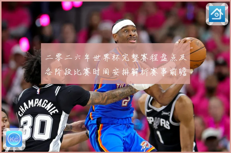 二零二六年世界杯完整赛程盘点及各阶段比赛时间安排解析赛事前瞻-深度解析