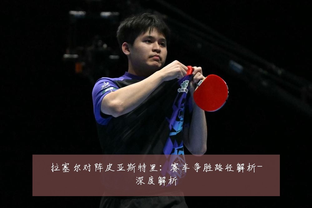 拉塞尔对阵皮亚斯特里：赛车争胜路径解析-深度解析