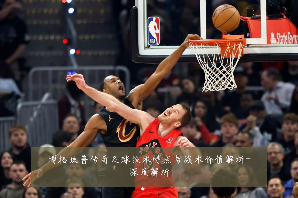 博格坎普传奇足球技术特点与战术价值解析-深度解析